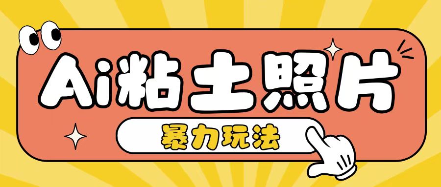 Ai粘土照片玩法，简单粗暴，小白轻松上手，单日收入200+-纵横项目网