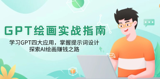 GPT绘画实战指南：学习GPT四大应用，掌握提示词设计，探索AI绘画赚钱之路-纵横项目网