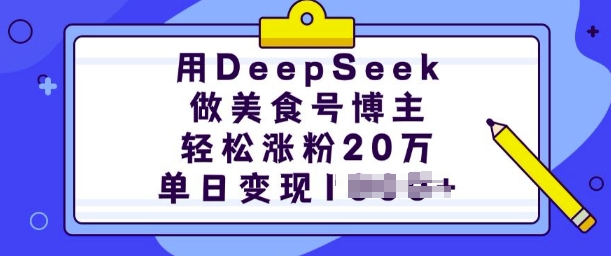 用DeepSeek做美食号博主，轻松涨粉20万，单日变现多张-纵横项目网