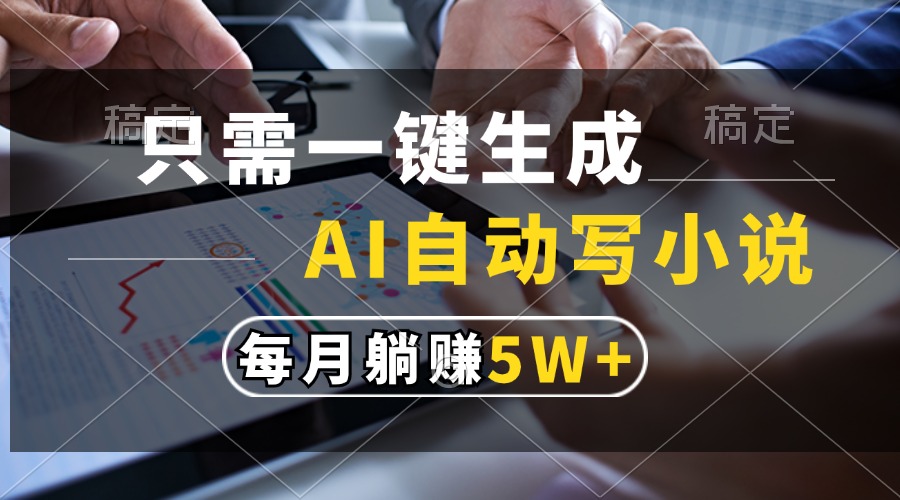 只需一键生成，AI自动写小说，每月躺赚5w+-纵横项目网