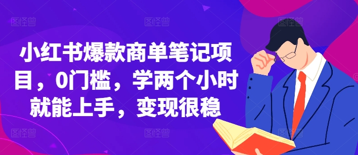 小红书爆款商单笔记项目，0门槛，学两个小时就能上手，变现很稳-纵横项目网