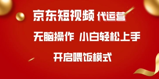 京东短视频代运营，全程喂饭，小白轻松上手【揭秘】-纵横项目网