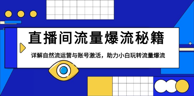 直播间流量爆流秘籍，详解自然流运营与账号激活，助力小白玩转流量爆流-纵横项目网