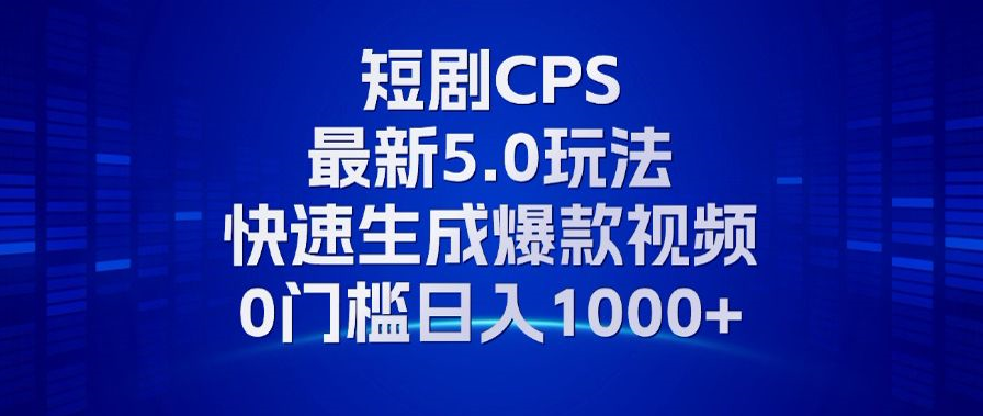11月最新短剧CPS玩法，快速生成爆款视频，小白0门槛轻松日入1000+-纵横项目网