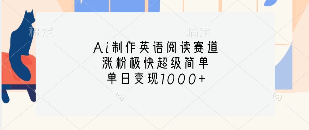 Ai制作英语阅读赛道，涨粉极快超级简单，单日变现1000+-纵横项目网