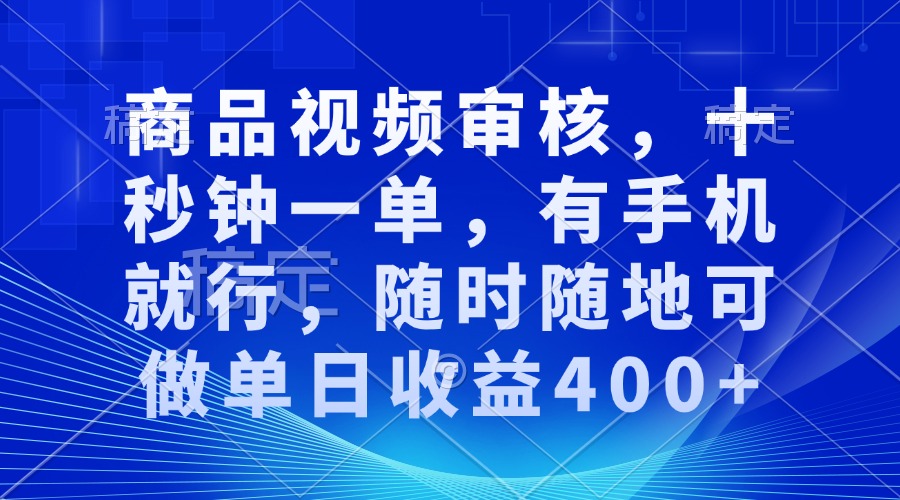 商品视频审核，十秒钟一单，有手机就行，随时随地可做单日收益400+-纵横项目网