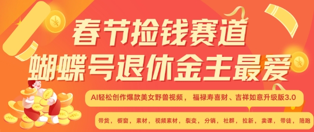 春节捡钱赛道，蝴蝶号退休金主最爱，AI轻松创作爆款美女野兽视频，福禄寿喜财吉祥如意升级版3.0-纵横项目网