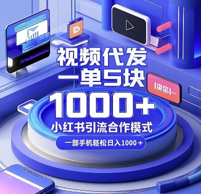 视频代发，一单5块，小红书引流合作模式，一部手机轻松日入多张【揭秘】-纵横项目网