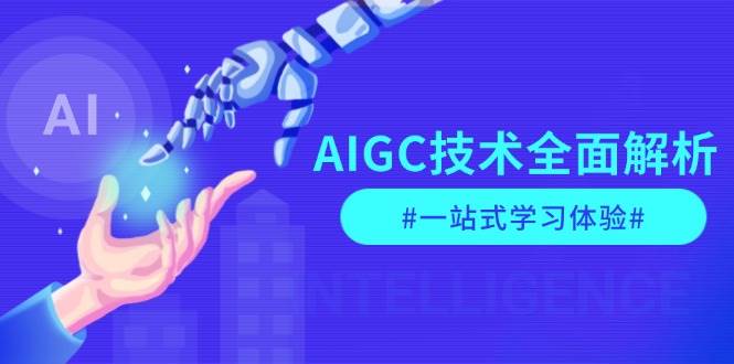 AIGC技术全面解析，从指令优化到生活应用，再到商业落地，一站式学习体验-纵横项目网