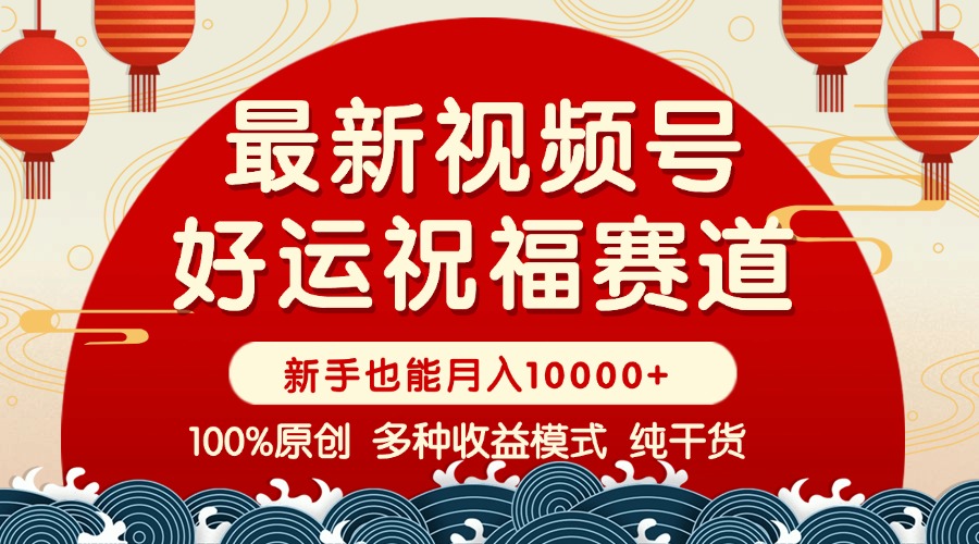 视频号【好运祝福】暴力赛道，商品橱窗-创作分成 条条爆 小白轻松上手 …-纵横项目网