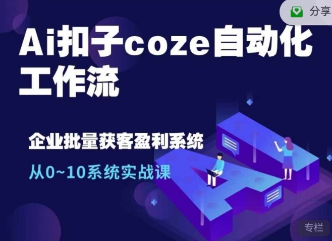 Ai扣子coze自动化工作流，从0~10系统实战课，10个人的工作量1个人完成-纵横项目网