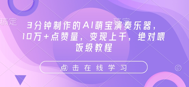 3分钟制作的AI萌宝演奏乐器，10万+点赞量，变现上千，绝对喂饭级教程-纵横项目网