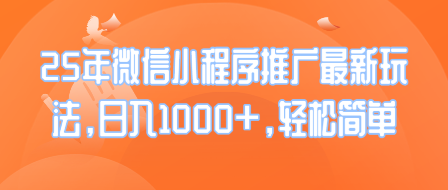 25年微信小程序推广最新玩法，日入1000+，轻松简单-纵横项目网