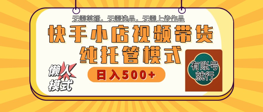 【快手小店代运营】限时托管计划，全程喂饭，单日稳定变现800＋-纵横项目网