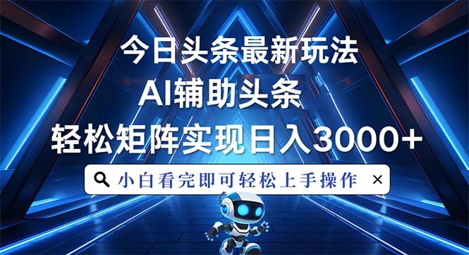 今日头条最新玩法，思路简单，AI辅助，复制粘贴轻松矩阵日入3000+-纵横项目网